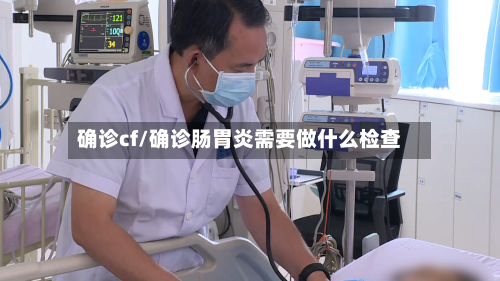 确诊cf/确诊肠胃炎需要做什么检查-第2张图片