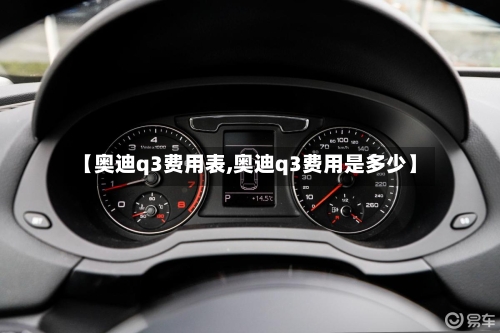 【奥迪q3费用表,奥迪q3费用是多少】