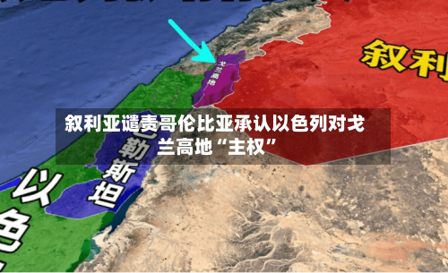 叙利亚谴责哥伦比亚承认以色列对戈兰高地“主权”-第2张图片