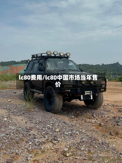 lc80费用/lc80中国市场当年售价