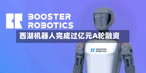 西湖机器人完成过亿元A轮融资-第2张图片