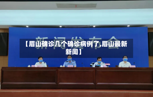 【眉山确诊几个确诊病例了,眉山最新新闻】