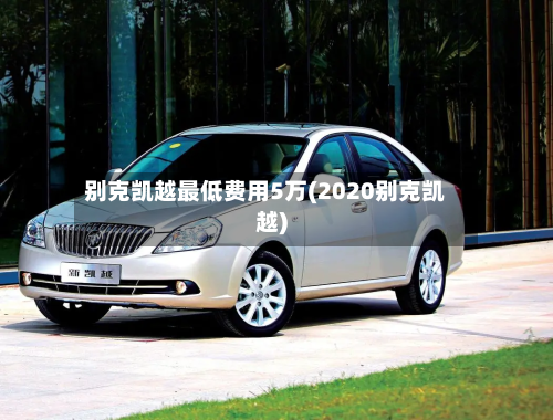 别克凯越最低费用5万(2020别克凯越)