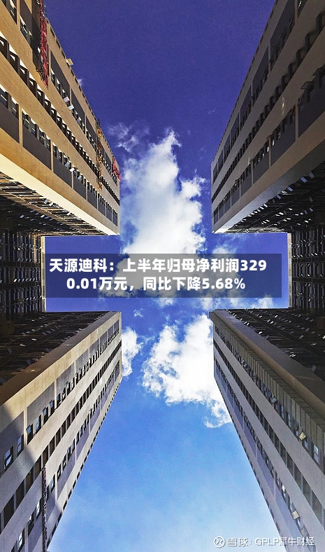 天源迪科：上半年归母净利润3290.01万元	，同比下降5.68%-第1张图片