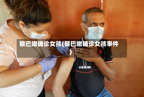黎巴嫩确诊女孩(黎巴嫩确诊女孩事件)-第3张图片
