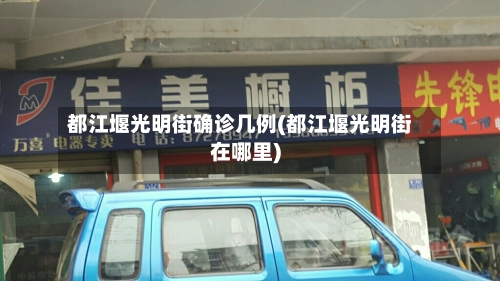 都江堰光明街确诊几例(都江堰光明街在哪里)