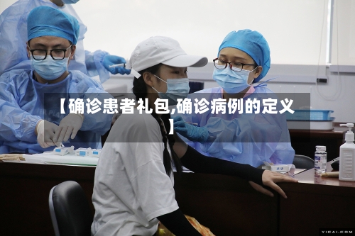 【确诊患者礼包,确诊病例的定义】-第3张图片