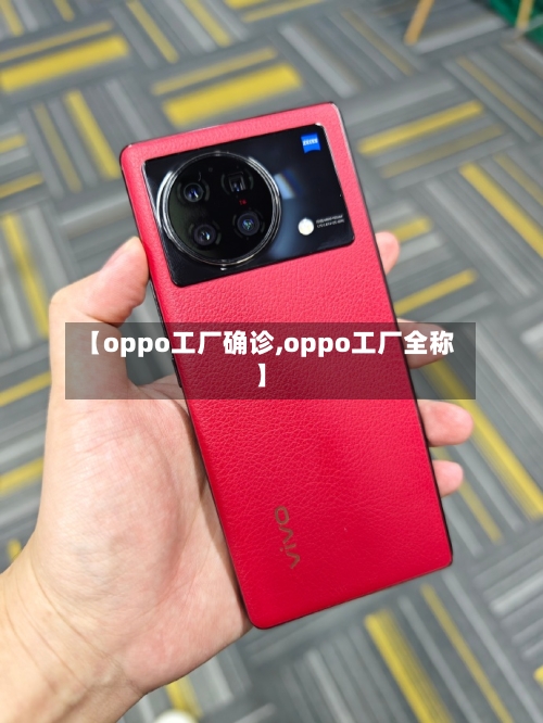 【oppo工厂确诊,oppo工厂全称】-第2张图片