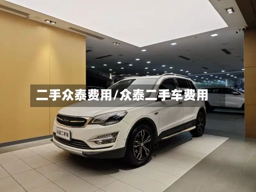 二手众泰费用/众泰二手车费用-第2张图片