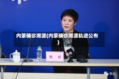 内蒙确诊溯源(内蒙确诊溯源轨迹公布)