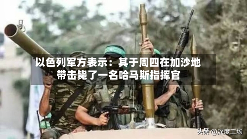 以色列军方表示：其于周四在加沙地带击毙了一名哈马斯指挥官-第2张图片