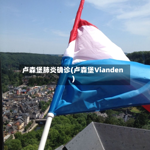 卢森堡肺炎确诊(卢森堡Vianden)