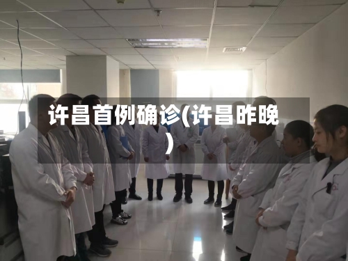 许昌首例确诊(许昌昨晚)