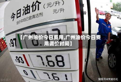 【广州油价今日费用,广州油价今日费用调价时间】