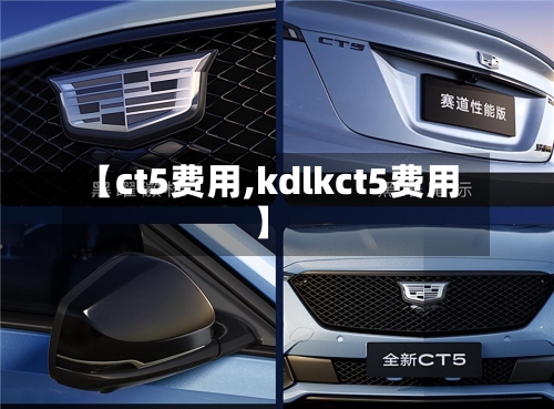 【ct5费用,kdlkct5费用】