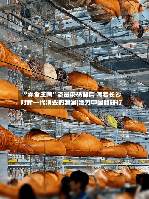 “零食王国	”流量密码背后 藏着长沙对新一代消费的洞察|活力中国调研行-第1张图片