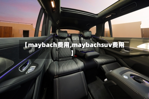 【maybach费用,maybachsuv费用】-第1张图片