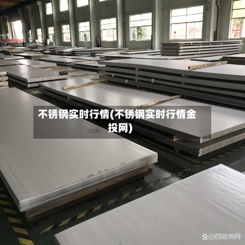 不锈钢实时行情(不锈钢实时行情金投网)